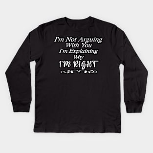 Im Not Arguing With You Im Explaining Why Im Right Kids Long Sleeve T-Shirt